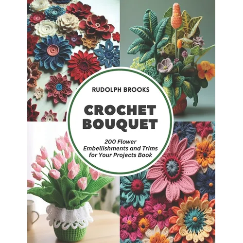 Crochet Bouquet: 200 Flower Embellishments and Trims for Your Projects Book