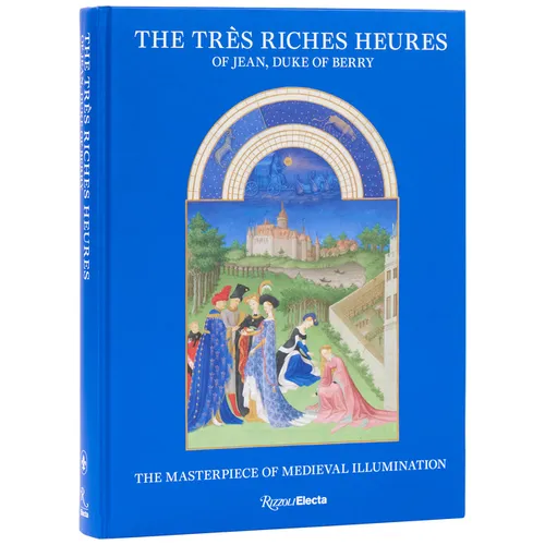 The Très Riches Heures of Jean, Duke of Berry: The Masterpiece of Medieval Illumination