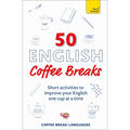 50 English Coffee Breaks: Short Activities to Improve Your English One Cup at a Time