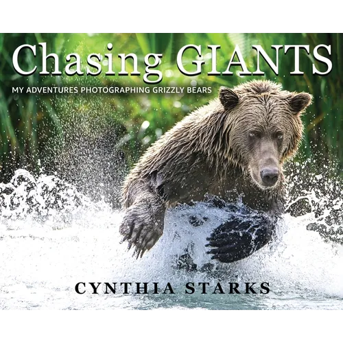 Chasing Giants: My Adventures Photographing Grizzly Bears - Volume One -