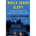 While Idaho Slept: The Hunt for Answers in the Murders of Four College Students