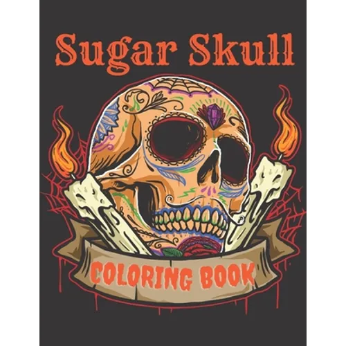 Sugar Skull Coloring Book: A Day of the Death Sugar Skulls Coloring Book With Big Skulls Designs Anti-Stress Reliving Relaxation For Adults