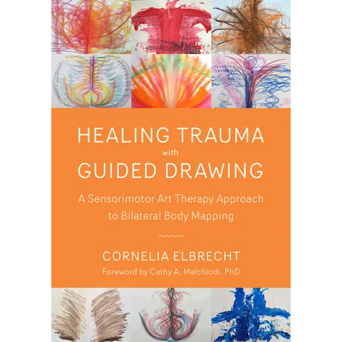 Healing Trauma with Guided Drawing: A Sensorimotor Art Therapy Approach to Bilateral Body Mapping