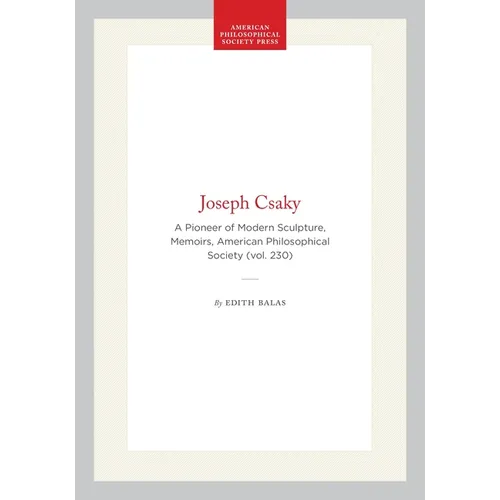 Joseph Csaky: A Pioneer of Modern Sculpture, Memoirs, American Philosophical Society (Vol. 230)