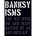 Banksyisms: The Wit, Wisdom and Inspiration of an Art Outlaw