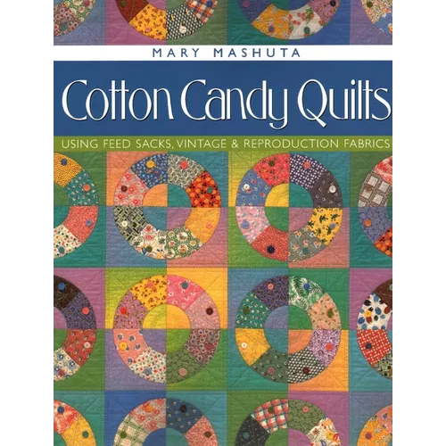 Cotton Candy Quilts: Using Feed Sacks, Vintage & Reproduction Fabrics