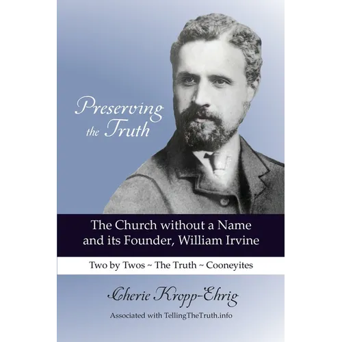Preserving the Truth: The Church without a Name and Its Founder, William Irvine
