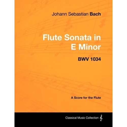 Johann Sebastian Bach - Flute Sonata in E Minor - BWV 1034 - A Score for the Flute