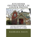 Kitchener Ontario Book 1 in Colour Photos: Saving Our History One Photo at a Time