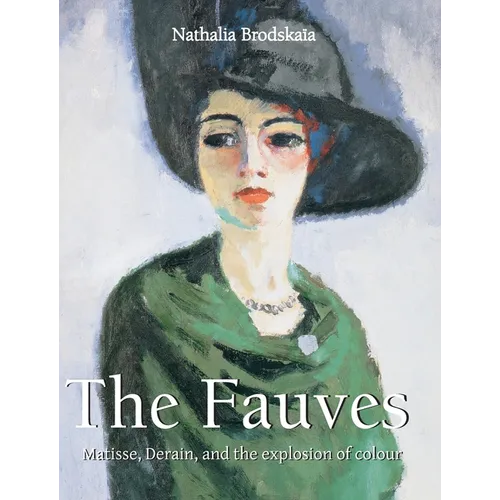 The Fauves: Matisse, Derain, and the explosion of colour