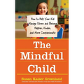 The Mindful Child: How to Help Your Kid Manage Stress and Become Happier, Kinder, and More Compassionate
