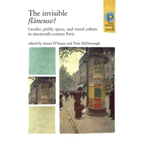 The Invisible Flâneuse?: Gender, Public Space and Visual Culture in Nineteenth Century Paris