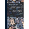 A Dictionary of the Booksellers and Printers Who Were at Work in England, Scotland and Ireland From 1641 to 1667