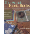 The Art of Fabric Books: Innovative Ways to Use Fabric in Scrapbooks, Altered Books & More