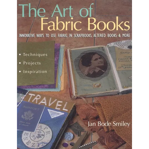 The Art of Fabric Books: Innovative Ways to Use Fabric in Scrapbooks, Altered Books & More