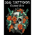 100 Tattoos: Tattoo Coloring Book for Adults with Incredible Designs of Animals, Flowers, Fantasy, Skulls, and More!