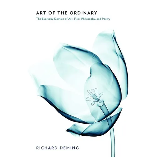 Art of the Ordinary: The Everyday Domain of Art, Film, Philosophy, and Poetry