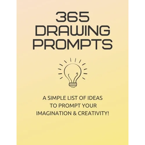 365 Drawing Prompts: A List Of Ideas To Prompt Your Imagination and Spark Creativity Every Day
