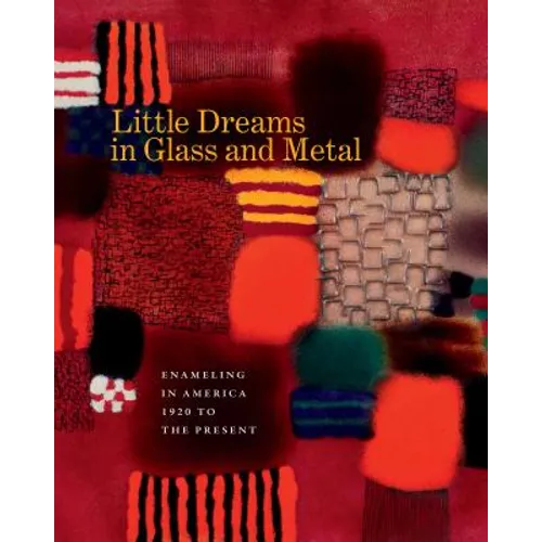 Little Dreams in Glass and Metal: Enameling in America 1920 to the Present