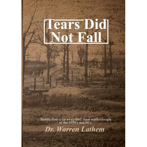 Tears Did Not Fall: Stories from a far away land, rural north Georgia of the 1950's and 60's.