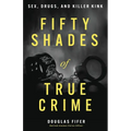Fifty Shades of True Crime: Sex, Drugs, and Killer Kink