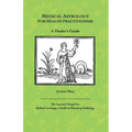 Medical Astrology for Health Practitioners: A Healer's Guide