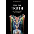 Tell the Truth, Let the Peace Fall Where it May: How Authentic Living Creates the Passion, Fulfillment & Love You Seek