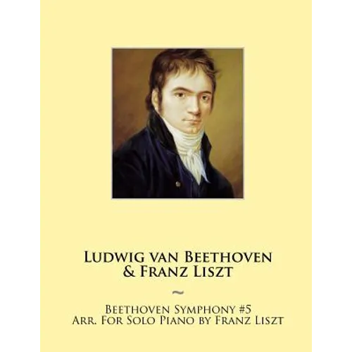 Beethoven Symphony #5 Arr. For Solo Piano by Franz Liszt