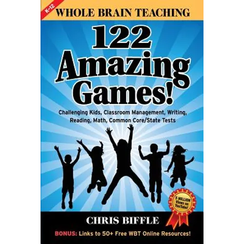 Whole Brain Teaching: 122 Amazing Games!: Challenging kids, classroom management, writing, reading, math, Common Core/State tests