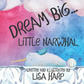 Dream Big, Little Narwhal