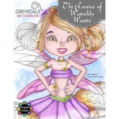 The Faeries of Waterlily Woods: Greyscale Adult Colouring Book