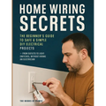 Home Wiring Secrets: The Beginner's Guide to Safe & Simple DIY Electrical Projects - From Outlets to Light Switches, Without Hiring an Electrician