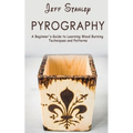 Pyrography: A Beginner's Guide to Learning Wood Burning Techniques and Patterns