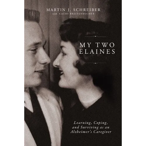 My Two Elaines: Learning, Coping, and Surviving as an Alzheimer's Caregiver