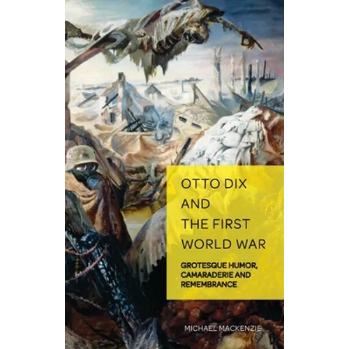 Otto Dix and the First World War: Grotesque Humor, Camaraderie and Remembrance