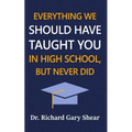 Everything We Should Have Taught You in High School, But Never Did: The Graduation Gift of Life's Most Important Lessons
