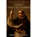 The Life and Times of Saint Vincent Ferrer