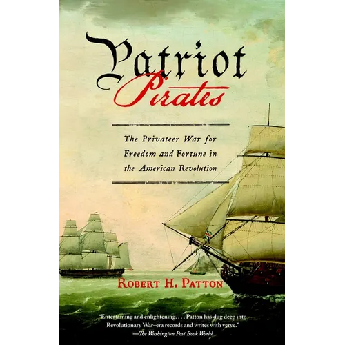 Patriot Pirates: The Privateer War for Freedom and Fortune in the American Revolution