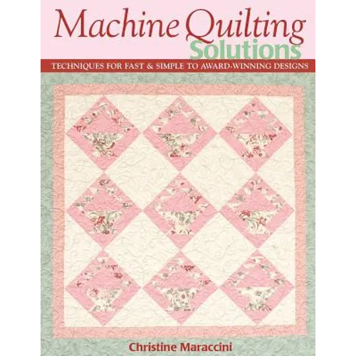 Machine Quilting Solutions: Techniques for Fast & Simple to Award-Winning Designs - Print-On-Demand Edition