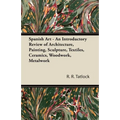 Spanish Art - An Introductory Review of Architecture, Painting, Sculpture, Textiles, Ceramics, Woodwork, Metalwork