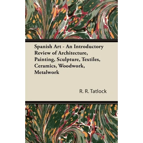 Spanish Art - An Introductory Review of Architecture, Painting, Sculpture, Textiles, Ceramics, Woodwork, Metalwork