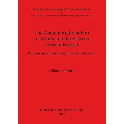 The Ancient Red Sea Port of Adulis and the Eritrean Coastal Region: Previous investigations and museum collections