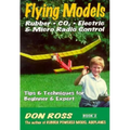 Flying Models: Rubber, CO2, Electric & Micro Radio Control: Tips & Techinques for Beginner & Expert