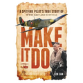Make It Do: A Spitfire Pilot's True Story of WWII Grit and Survival