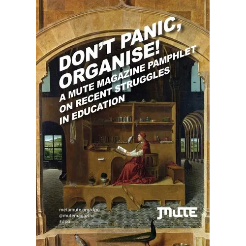 Don't Panic, Organise! a Mute Magazine Pamphlet on Recent Struggles in Education