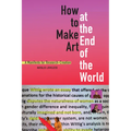 How to Make Art at the End of the World: A Manifesto for Research-Creation