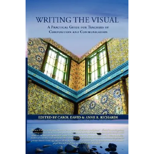 Writing the Visual: A Practical Guide for Teachers of Composition and Communication