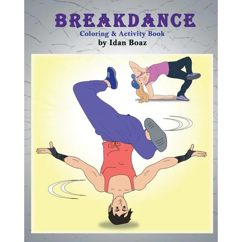Breakdance: Coloring & Activity Book: A wonderful introduction to this acrobatic streetdance.