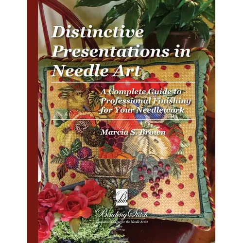 Distinctive Presentations In Needle Art: A Complete Guide to Professional Finishing for Your Needlework