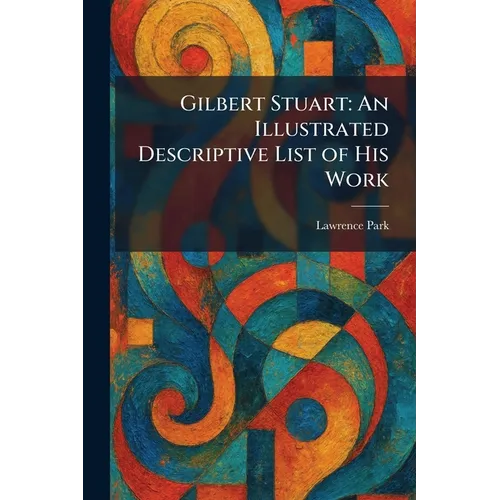 Gilbert Stuart: An Illustrated Descriptive List of His Work